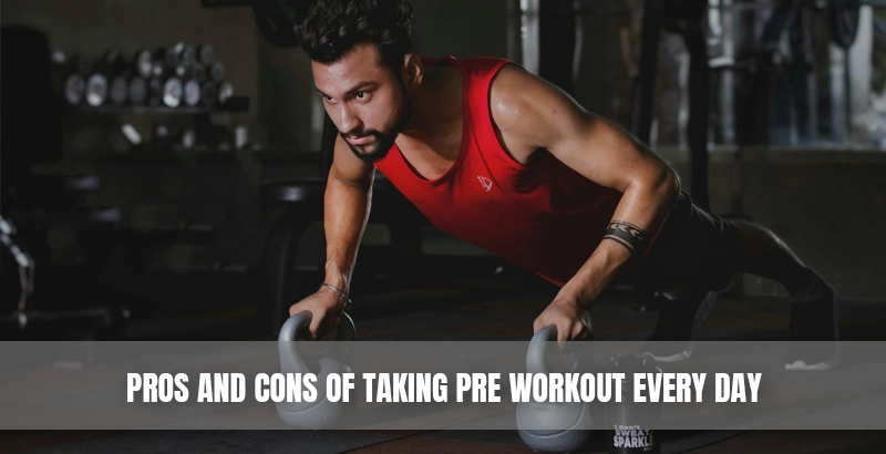 Pros and Cons of Taking Pre Workout Every Day